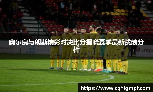奥尔良与朗斯精彩对决比分揭晓赛季最新战绩分析