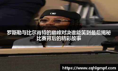 罗斯勒与比尔肖特的巅峰对决谁能笑到最后揭秘比赛背后的精彩故事